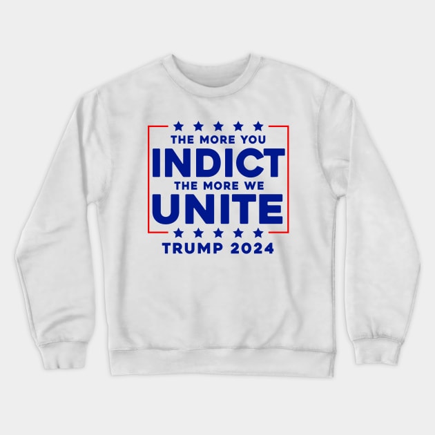 The More You Indict The More We Unite MAGA Trump Indictment Crewneck Sweatshirt by Sunoria